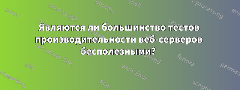 Являются ли большинство тестов производительности веб-серверов бесполезными? 