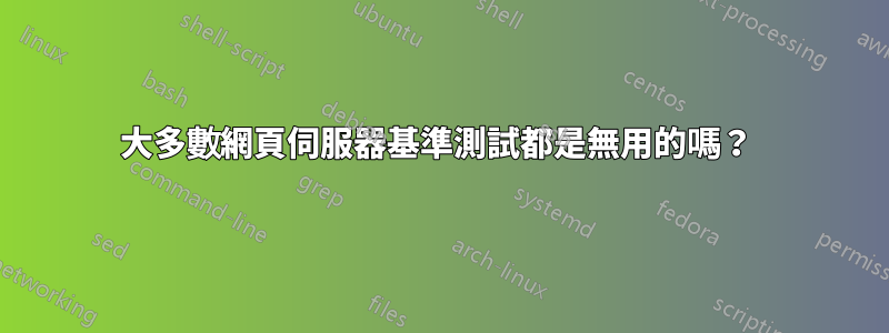 大多數網頁伺服器基準測試都是無用的嗎？ 