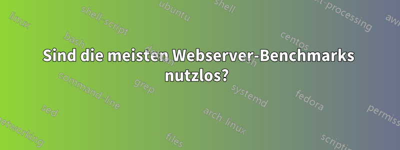 Sind die meisten Webserver-Benchmarks nutzlos? 