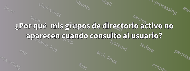 ¿Por qué mis grupos de directorio activo no aparecen cuando consulto al usuario?