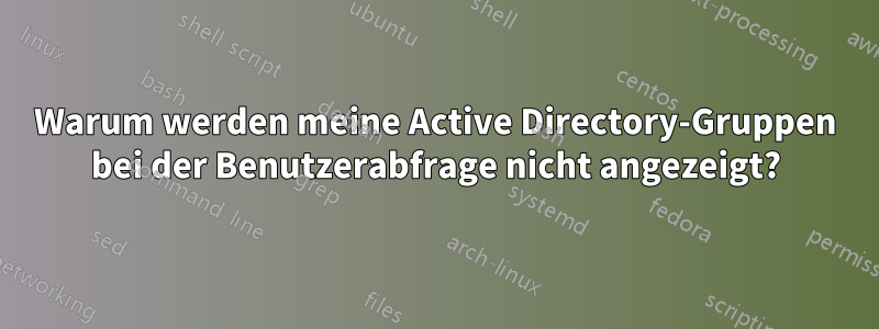 Warum werden meine Active Directory-Gruppen bei der Benutzerabfrage nicht angezeigt?