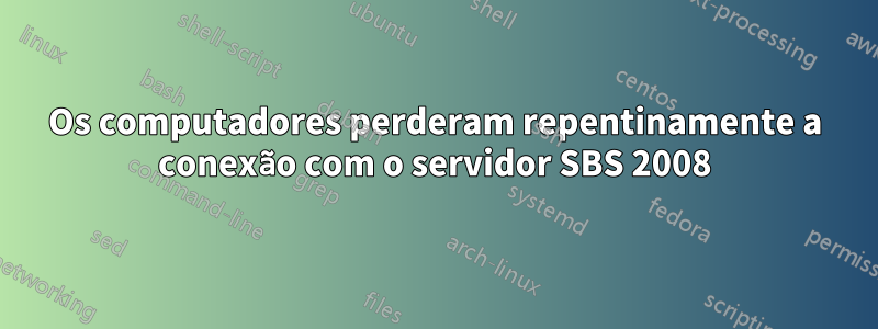 Os computadores perderam repentinamente a conexão com o servidor SBS 2008