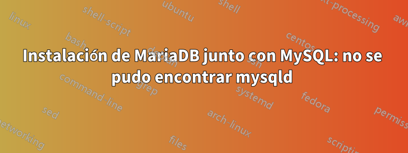 Instalación de MariaDB junto con MySQL: no se pudo encontrar mysqld