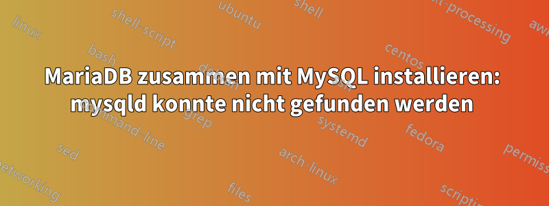 MariaDB zusammen mit MySQL installieren: mysqld konnte nicht gefunden werden