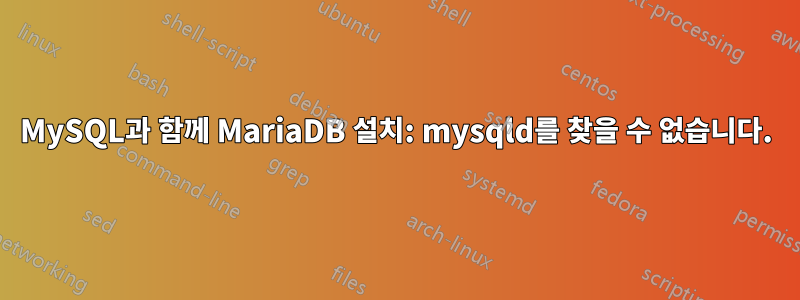 MySQL과 함께 MariaDB 설치: mysqld를 찾을 수 없습니다.