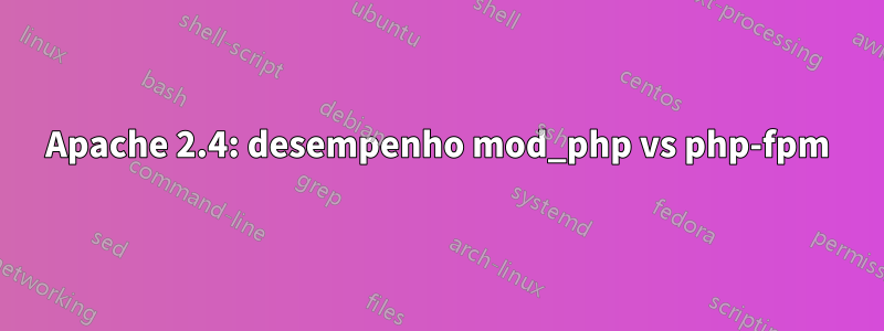 Apache 2.4: desempenho mod_php vs php-fpm