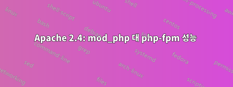 Apache 2.4: mod_php 대 php-fpm 성능