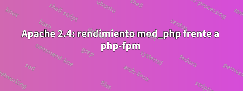 Apache 2.4: rendimiento mod_php frente a php-fpm