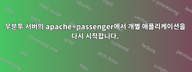 우분투 서버의 apache+passenger에서 개별 애플리케이션을 다시 시작합니다.