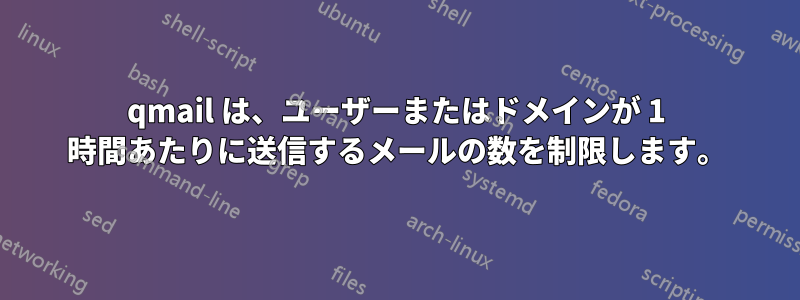 qmail は、ユーザーまたはドメインが 1 時間あたりに送信するメールの数を制限します。