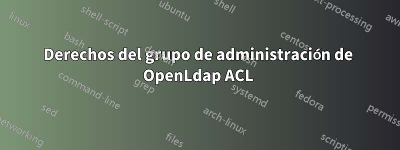 Derechos del grupo de administración de OpenLdap ACL