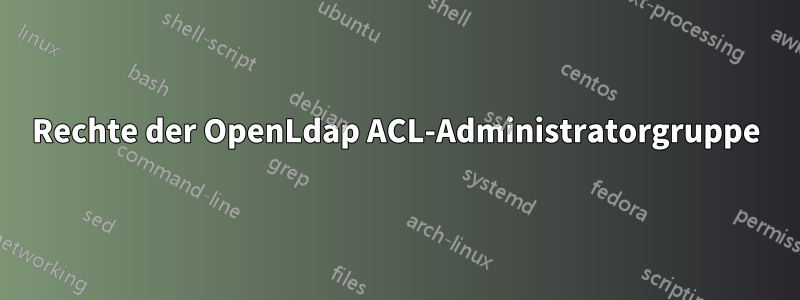 Rechte der OpenLdap ACL-Administratorgruppe