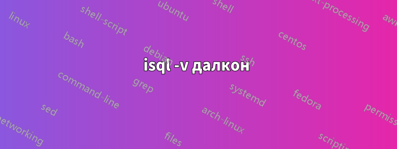 isql -v далкон