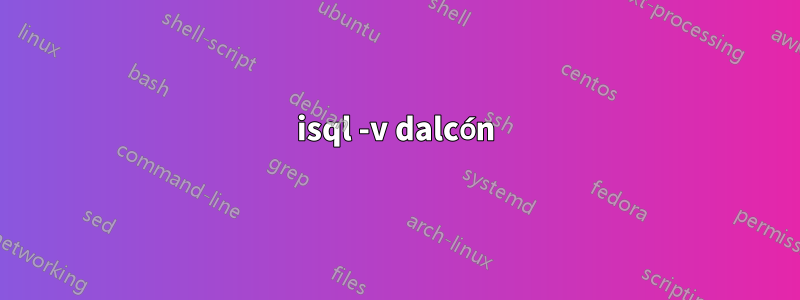 isql -v dalcón