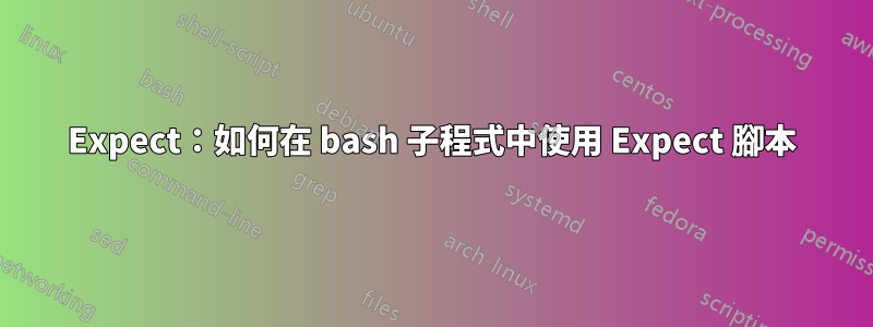 Expect：如何在 bash 子程式中使用 Expect 腳本