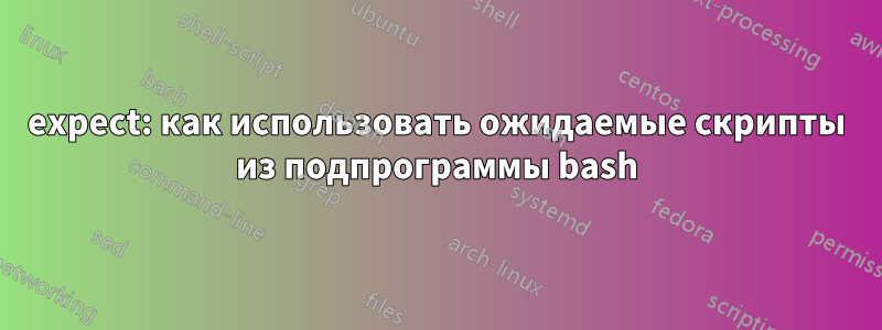 expect: как использовать ожидаемые скрипты из подпрограммы bash