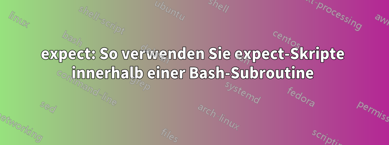 expect: So verwenden Sie expect-Skripte innerhalb einer Bash-Subroutine