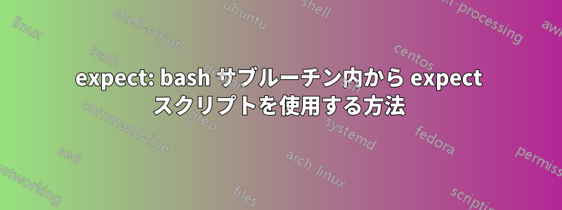 expect: bash サブルーチン内から expect スクリプトを使用する方法