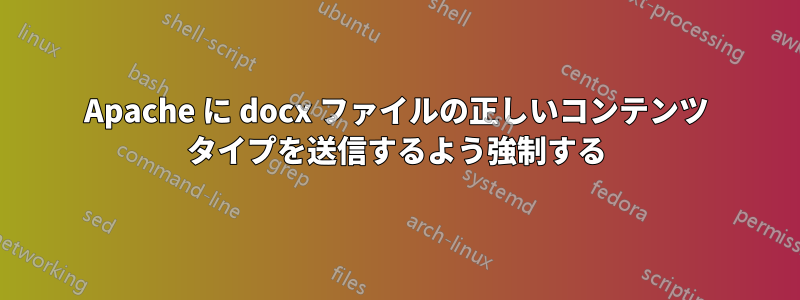 Apache に docx ファイルの正しいコンテンツ タイプを送信するよう強制する