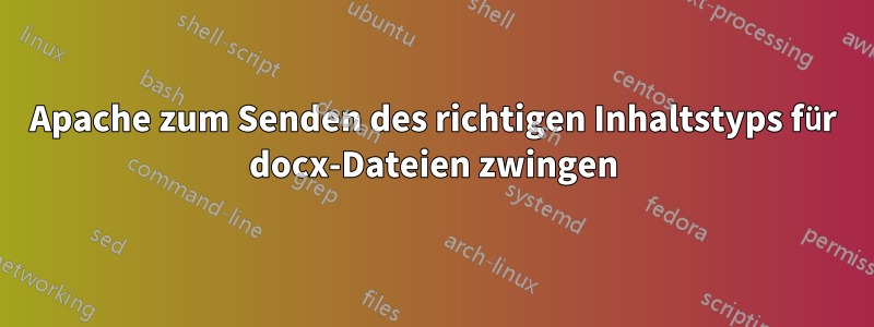 Apache zum Senden des richtigen Inhaltstyps für docx-Dateien zwingen