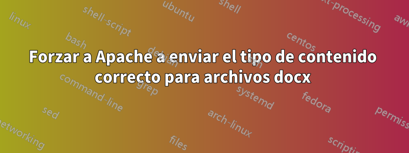 Forzar a Apache a enviar el tipo de contenido correcto para archivos docx