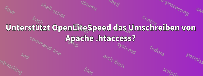 Unterstützt OpenLiteSpeed ​​das Umschreiben von Apache .htaccess?