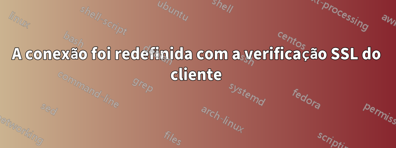 A conexão foi redefinida com a verificação SSL do cliente