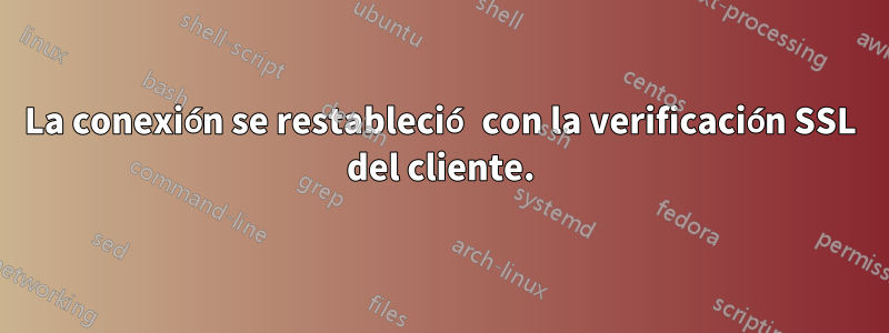 La conexión se restableció con la verificación SSL del cliente.