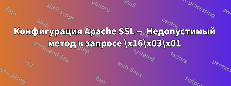 Конфигурация Apache SSL — Недопустимый метод в запросе \x16\x03\x01