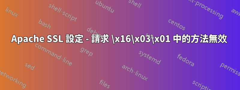 Apache SSL 設定 - 請求 \x16\x03\x01 中的方法無效