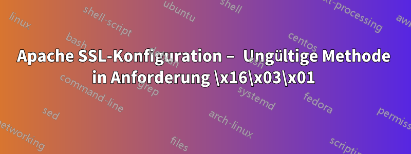 Apache SSL-Konfiguration – Ungültige Methode in Anforderung \x16\x03\x01