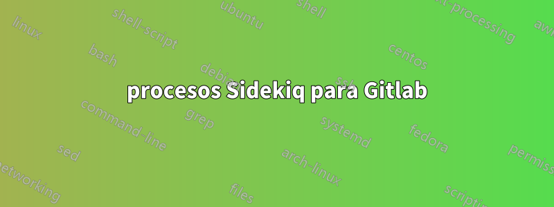 25 procesos Sidekiq para Gitlab