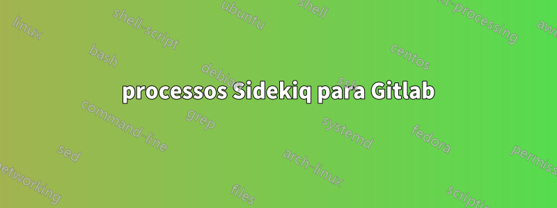 25 processos Sidekiq para Gitlab