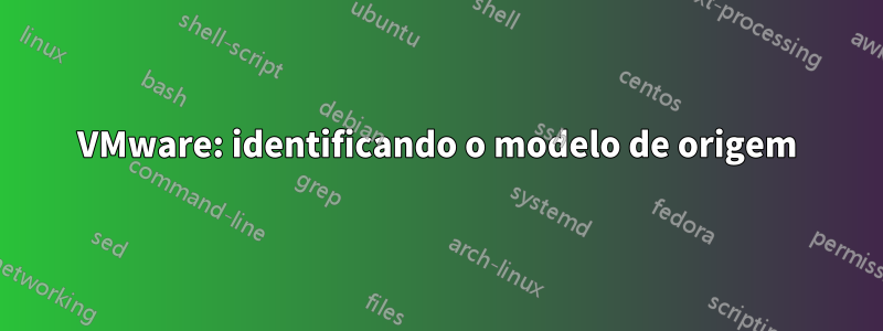 VMware: identificando o modelo de origem