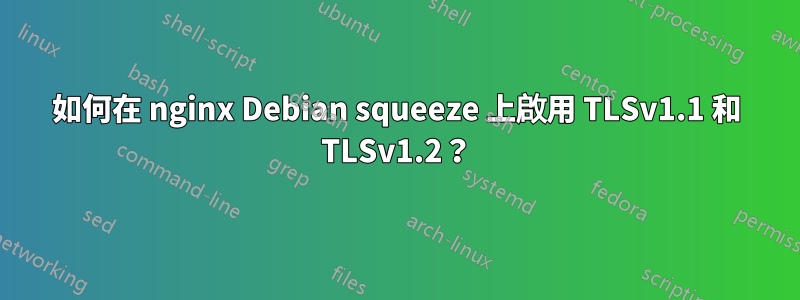 如何在 nginx Debian squeeze 上啟用 TLSv1.1 和 TLSv1.2？