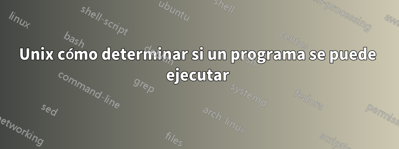 Unix cómo determinar si un programa se puede ejecutar