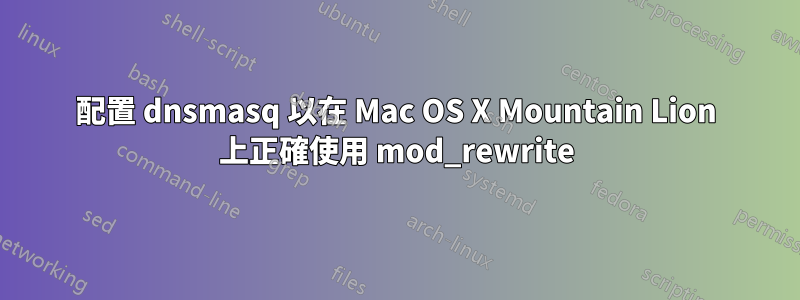 配置 dnsmasq 以在 Mac OS X Mountain Lion 上正確使用 mod_rewrite