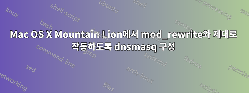 Mac OS X Mountain Lion에서 mod_rewrite와 제대로 작동하도록 dnsmasq 구성