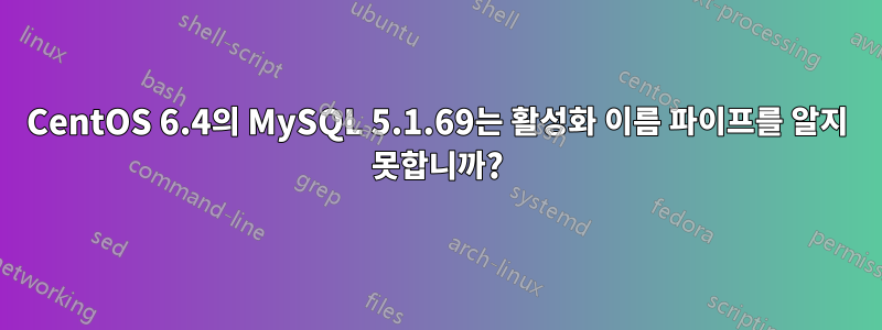 CentOS 6.4의 MySQL 5.1.69는 활성화 이름 파이프를 알지 못합니까?