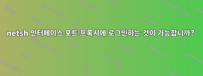 netsh 인터페이스 포트 프록시에 로그인하는 것이 가능합니까?