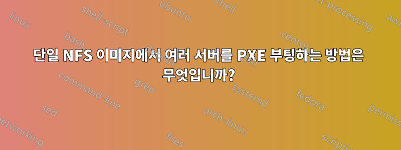 단일 NFS 이미지에서 여러 서버를 PXE 부팅하는 방법은 무엇입니까?