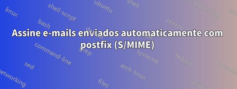 Assine e-mails enviados automaticamente com postfix (S/MIME)