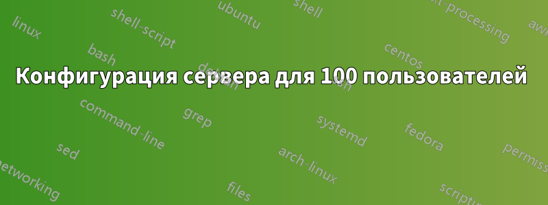 Конфигурация сервера для 100 пользователей 