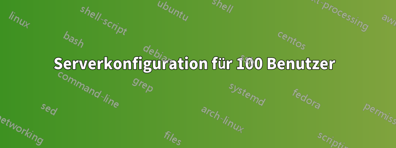 Serverkonfiguration für 100 Benutzer 