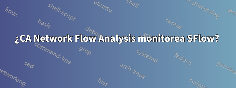 ¿CA Network Flow Analysis monitorea SFlow?