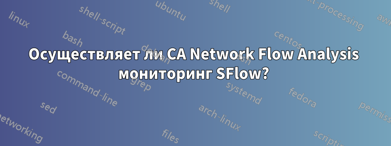 Осуществляет ли CA Network Flow Analysis мониторинг SFlow?