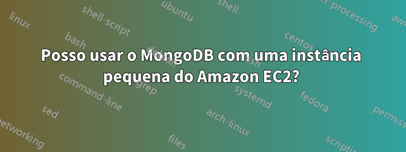 Posso usar o MongoDB com uma instância pequena do Amazon EC2?