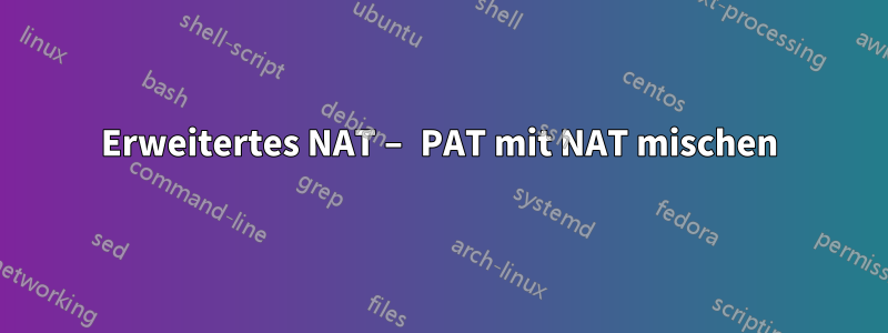 Erweitertes NAT – PAT mit NAT mischen