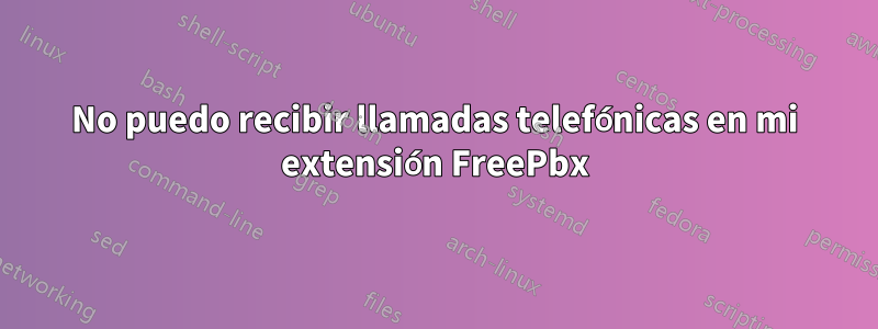 No puedo recibir llamadas telefónicas en mi extensión FreePbx