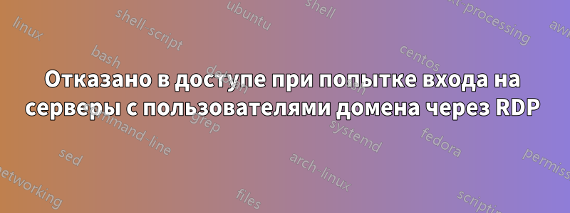 Отказано в доступе при попытке входа на серверы с пользователями домена через RDP